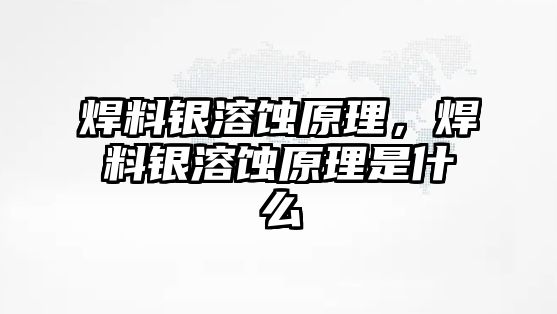 焊料銀溶蝕原理，焊料銀溶蝕原理是什么