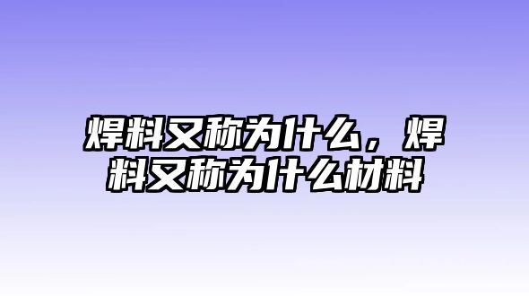 焊料又稱為什么，焊料又稱為什么材料