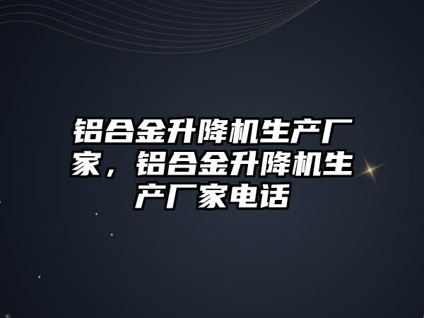 鋁合金升降機生產廠家，鋁合金升降機生產廠家電話