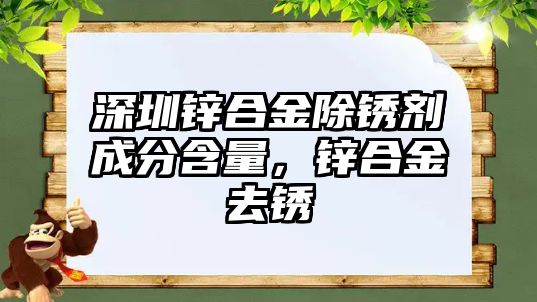 深圳鋅合金除銹劑成分含量，鋅合金去銹