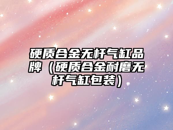 硬質(zhì)合金無桿氣缸品牌（硬質(zhì)合金耐磨無桿氣缸包裝）