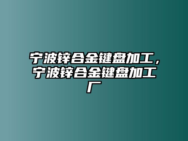 寧波鋅合金鍵盤加工，寧波鋅合金鍵盤加工廠