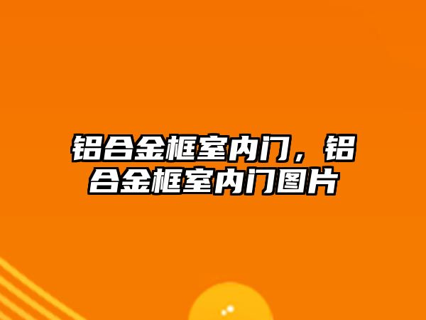 鋁合金框室內門，鋁合金框室內門圖片