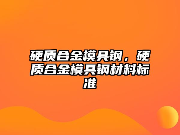 硬質(zhì)合金模具鋼，硬質(zhì)合金模具鋼材料標(biāo)準(zhǔn)