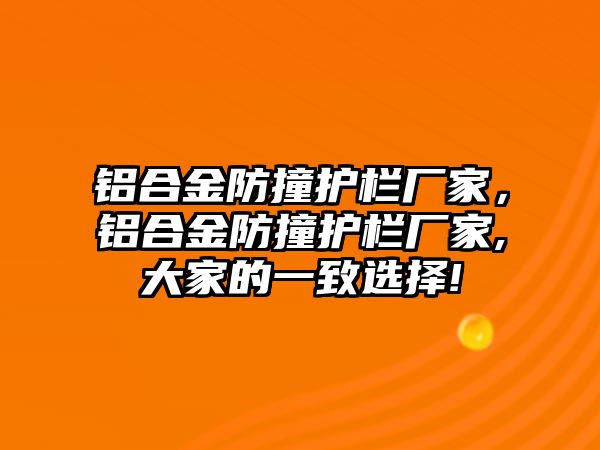 鋁合金防撞護(hù)欄廠家，鋁合金防撞護(hù)欄廠家,大家的一致選擇!