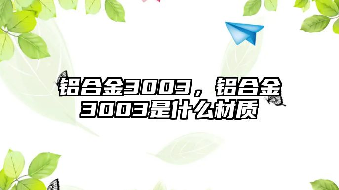 鋁合金3003，鋁合金3003是什么材質