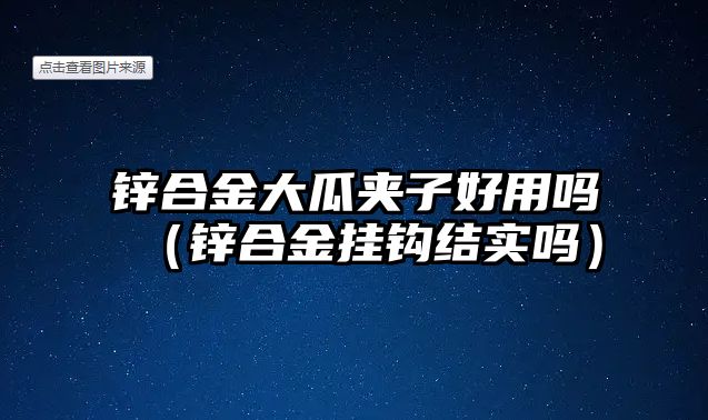 鋅合金大瓜夾子好用嗎（鋅合金掛鉤結實嗎）