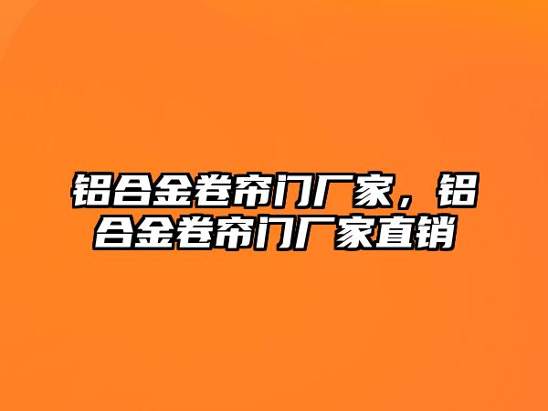 鋁合金卷簾門廠家，鋁合金卷簾門廠家直銷