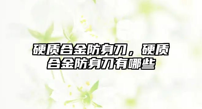 硬質合金防身刀，硬質合金防身刀有哪些