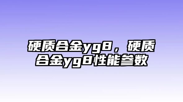 硬質(zhì)合金yg8，硬質(zhì)合金yg8性能參數(shù)