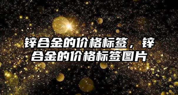 鋅合金的價格標(biāo)簽，鋅合金的價格標(biāo)簽圖片