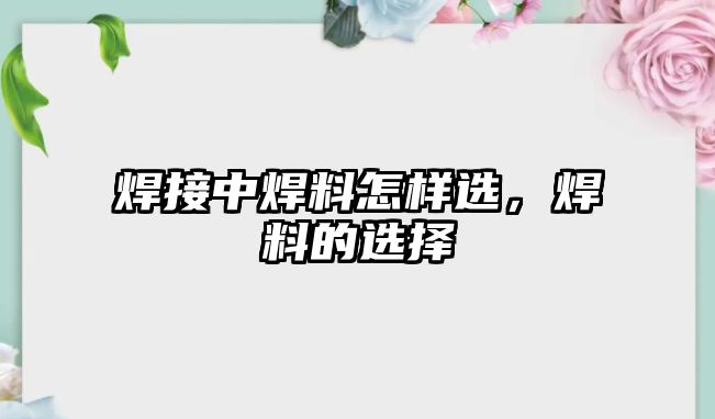 焊接中焊料怎樣選，焊料的選擇