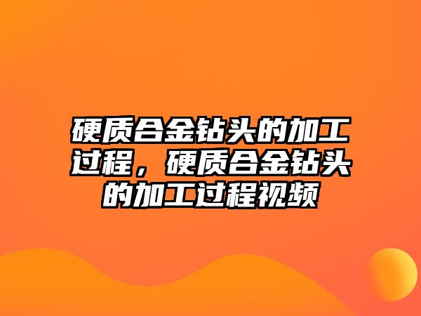 硬質(zhì)合金鉆頭的加工過程，硬質(zhì)合金鉆頭的加工過程視頻