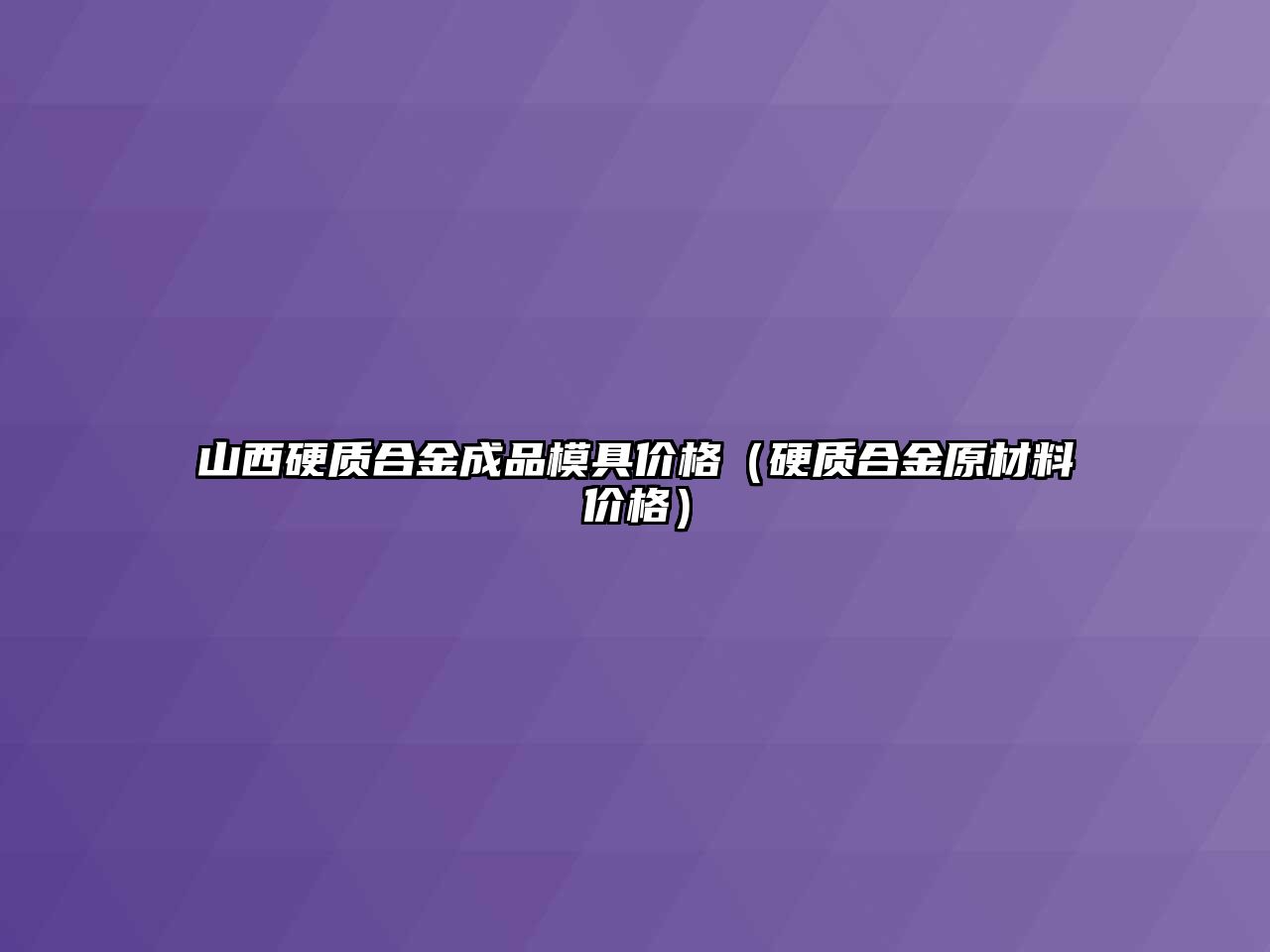 山西硬質(zhì)合金成品模具價(jià)格（硬質(zhì)合金原材料價(jià)格）