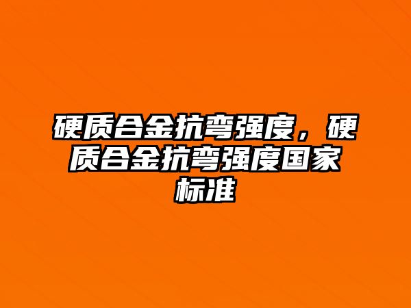 硬質(zhì)合金抗彎強(qiáng)度，硬質(zhì)合金抗彎強(qiáng)度國家標(biāo)準(zhǔn)