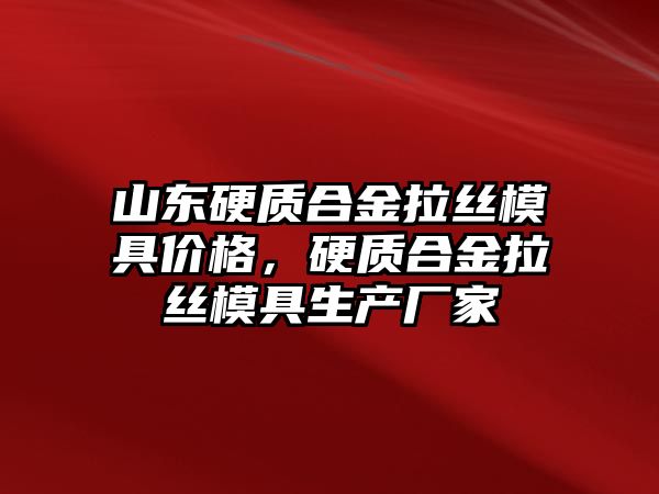 山東硬質(zhì)合金拉絲模具價(jià)格，硬質(zhì)合金拉絲模具生產(chǎn)廠(chǎng)家