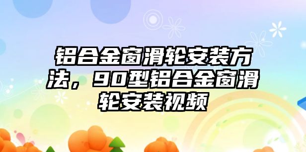 鋁合金窗滑輪安裝方法，90型鋁合金窗滑輪安裝視頻