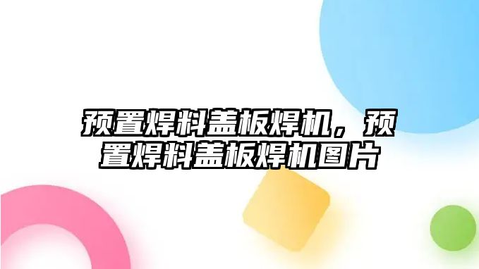 預(yù)置焊料蓋板焊機(jī)，預(yù)置焊料蓋板焊機(jī)圖片