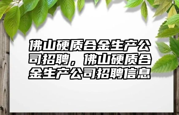 佛山硬質合金生產公司招聘，佛山硬質合金生產公司招聘信息