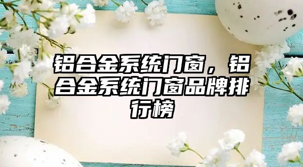 鋁合金系統(tǒng)門窗，鋁合金系統(tǒng)門窗品牌排行榜