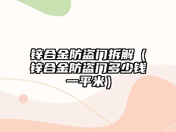 鋅合金防盜門拆解（鋅合金防盜門多少錢一平米）