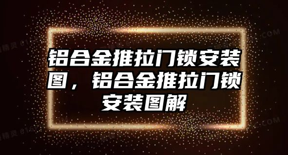 鋁合金推拉門鎖安裝圖，鋁合金推拉門鎖安裝圖解