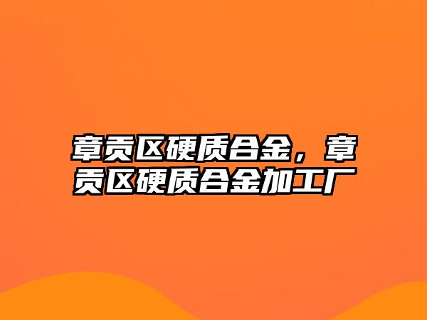 章貢區(qū)硬質(zhì)合金，章貢區(qū)硬質(zhì)合金加工廠