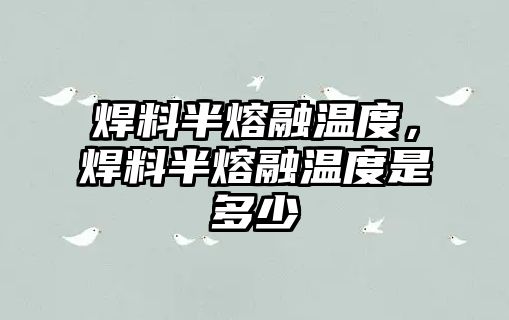 焊料半熔融溫度，焊料半熔融溫度是多少