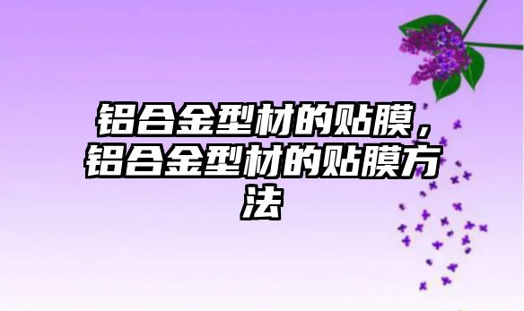 鋁合金型材的貼膜，鋁合金型材的貼膜方法