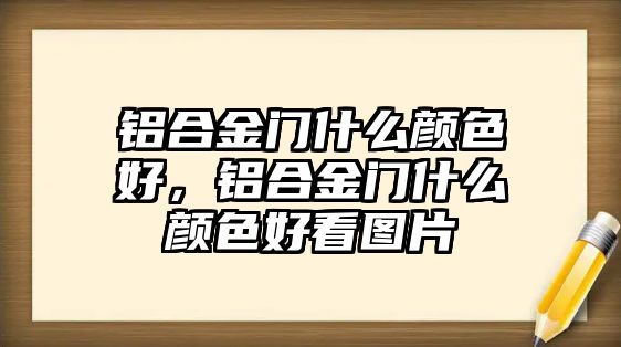 鋁合金門什么顏色好，鋁合金門什么顏色好看圖片