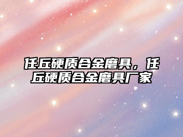 任丘硬質(zhì)合金磨具，任丘硬質(zhì)合金磨具廠家