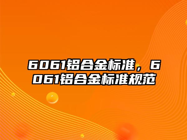 6061鋁合金標準，6061鋁合金標準規(guī)范