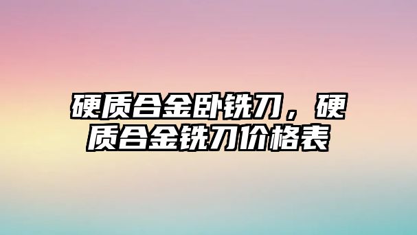 硬質(zhì)合金臥銑刀，硬質(zhì)合金銑刀價格表