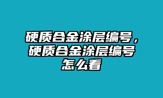 硬質(zhì)合金涂層編號，硬質(zhì)合金涂層編號怎么看