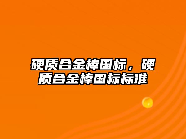 硬質(zhì)合金棒國(guó)標(biāo)，硬質(zhì)合金棒國(guó)標(biāo)標(biāo)準(zhǔn)