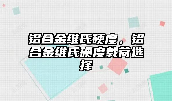 鋁合金維氏硬度，鋁合金維氏硬度載荷選擇