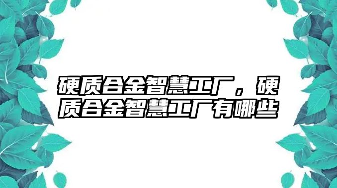 硬質合金智慧工廠，硬質合金智慧工廠有哪些