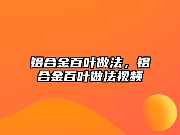 鋁合金百葉做法，鋁合金百葉做法視頻