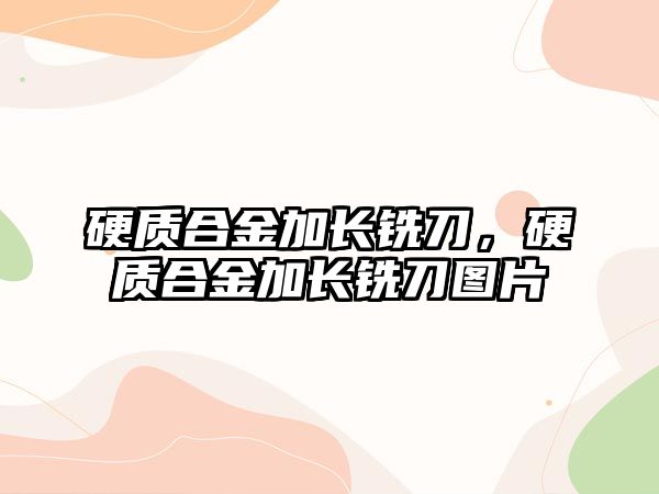 硬質(zhì)合金加長銑刀，硬質(zhì)合金加長銑刀圖片