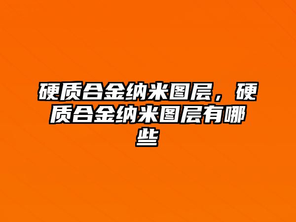 硬質合金納米圖層，硬質合金納米圖層有哪些