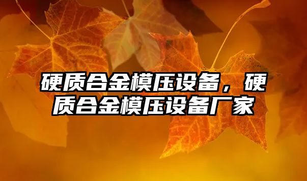 硬質(zhì)合金模壓設備，硬質(zhì)合金模壓設備廠家