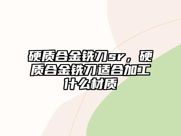 硬質合金銑刀sr，硬質合金銑刀適合加工什么材質