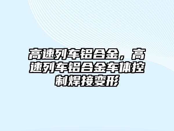 高速列車鋁合金，高速列車鋁合金車體控制焊接變形