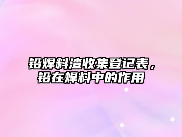 鉛焊料渣收集登記表，鉛在焊料中的作用