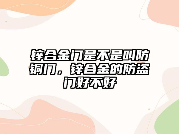 鋅合金門是不是叫防銅門，鋅合金的防盜門好不好