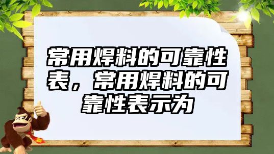 常用焊料的可靠性表，常用焊料的可靠性表示為