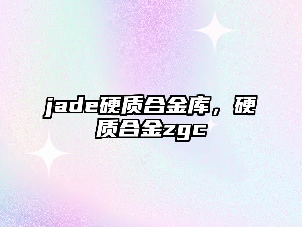 jade硬質(zhì)合金庫，硬質(zhì)合金zgc