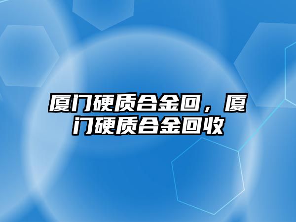 廈門硬質(zhì)合金回，廈門硬質(zhì)合金回收