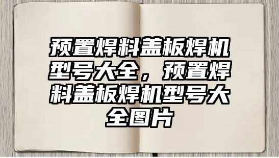 預置焊料蓋板焊機型號大全，預置焊料蓋板焊機型號大全圖片