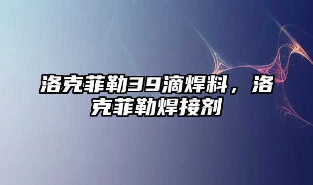 洛克菲勒39滴焊料，洛克菲勒焊接劑